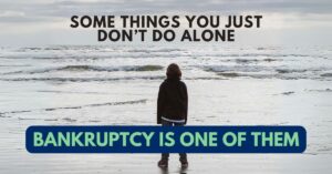 6. Some Things You Just Don’t Do Alone. Bankruptcy Is One of Them.