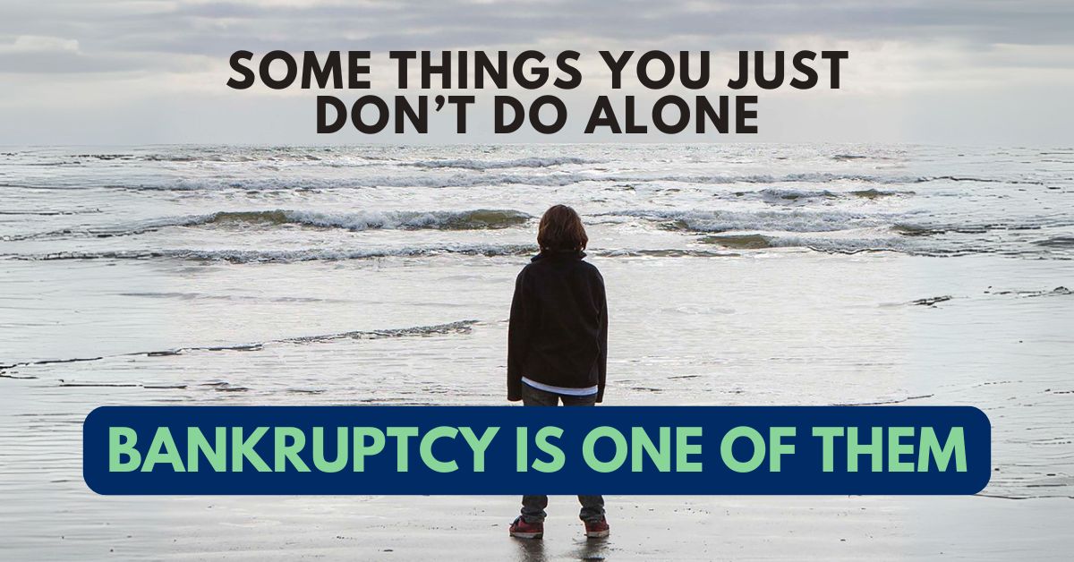 6. Some Things You Just Don’t Do Alone. Bankruptcy Is One of Them.